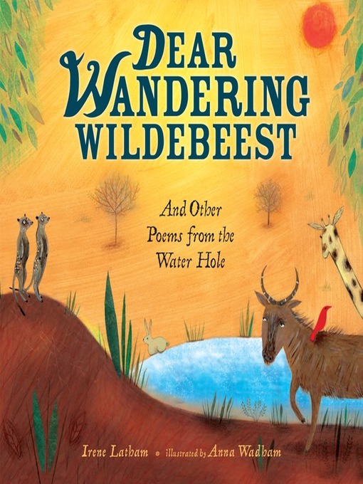 Title details for Dear Wandering Wildebeest: and Other Poems from the Water Hole by Irene Latham - Available
